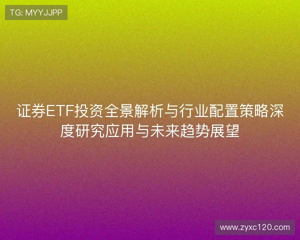 证券ETF投资全景解析与行业配置策略深度研究应用与未来趋势展望